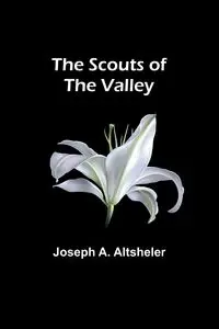 The Scouts of the Valley - Joseph A. Altsheler