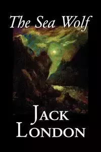 The Sea Wolf by Jack London, Fiction, Classics, Sea Stories - Jack London