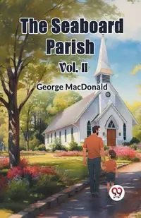 The Seaboard Parish Vol. II - George MacDonald