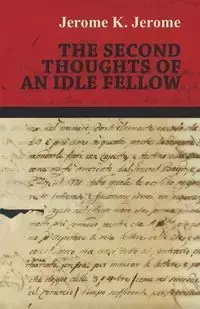 The Second Thoughts of an Idle Fellow - Jerome Jerome K.