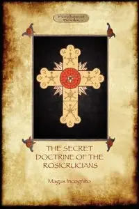 The Secret Doctrine of the Rosicrucians - Illustrated with the Secret Rosicrucian Symbols (Aziloth Books) - Incognito Magus