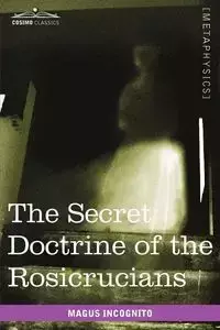 The Secret Doctrine of the Rosicrucians - Incognito Magus