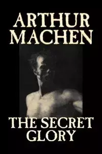 The Secret Glory by Arthur Machen, Fiction, Fantasy, Classics, Horror - Arthur Machen