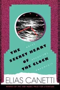 The Secret Heart of the Clock - Elias Canetti