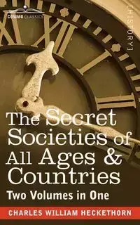 The Secret Societies of All Ages & Countries (Two Volumes in One) - Charles William Heckethorn