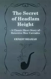 The Secret of Headlam Height (a Classic Short Story of Detective Max Carrados) - Ernest Bramah