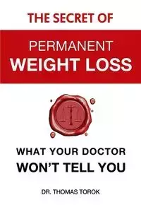 The Secret of Permanent Weight Loss - Thomas Torok