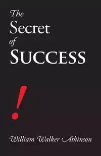 The Secret of Success - William Walker Atkinson