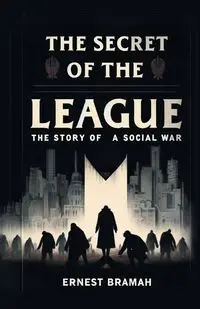 The Secret of the League The Story of a Social War - Ernest Bramah