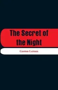 The Secret of the Night - Gaston Leroux