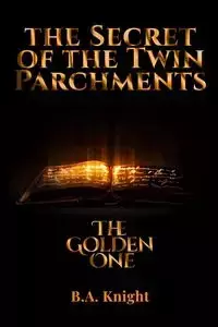 The Secret of the Twin Parchments - Knight B.A.