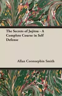 The Secrets of Jujitsu - A Complete Course in Self Defense - Allan Smith Corstorphin