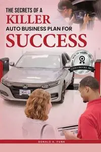 The Secrets of a Killer Auto Business Plan for Success - Donald A. Funk