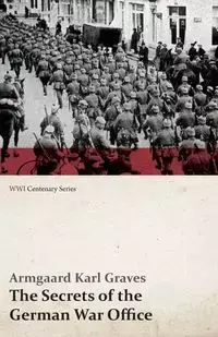 The Secrets of the German War Office (WWI Centenary Series) - Karl Graves Armgaard