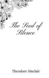 The Seed of Silence - Theodore Sinclair