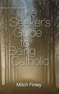 The Seeker's Guide to Being Catholic - Mitch Finley