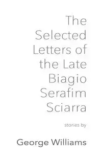 The Selected Letters of the Late Biagio Serafim Sciarra - Williams George