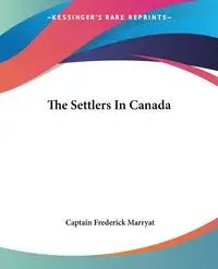 The Settlers In Canada - Frederick Marryat Captain