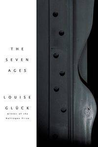 The Seven Ages - Louise Gluck