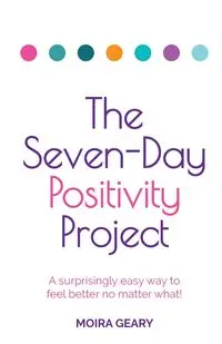 The Seven-Day Positivity Project - Moira Geary