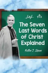 The Seven Last Words of Christ Explained - Sheen Fulton   J.