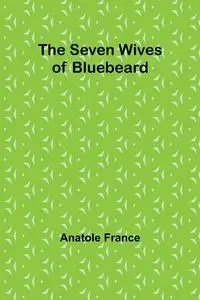 The Seven Wives of Bluebeard - France Anatole