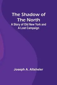 The Shadow of the North - Joseph A. Altsheler