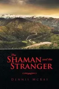 The Shaman and the Stranger - Dennis McKay