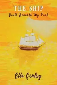 The Ship Built Beneath My Feet - Ella Gentry