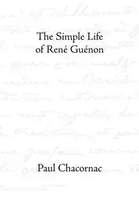 The Simple Life of Rene Guenon - Paul Chacornac