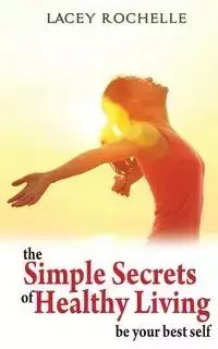 The Simple Secrets of Healthy Living - Rochelle Lacey