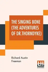 The Singing Bone (The Adventures Of Dr.Thorndyke) - Freeman Richard Austin