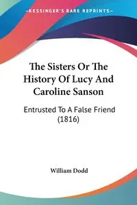 The Sisters Or The History Of Lucy And Caroline Sanson - William Dodd