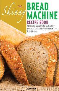 The Skinny Bread Machine Recipe Book - Cooknation