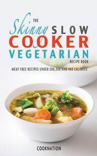 The Skinny Slow Cooker Vegetarian Recipe Book - Cooknation