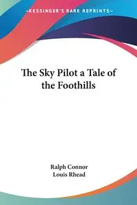 The Sky Pilot a Tale of the Foothills - Ralph Connor