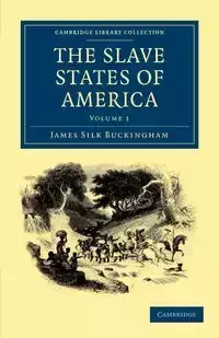 The Slave States of America - Volume 1 - James Buckingham Silk