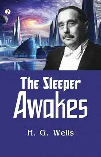 The Sleeper Awakes - Wells H. G.