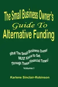 The Small Business Owner's Guide to Alternative Funding - Karlene Sinclair-Robinson