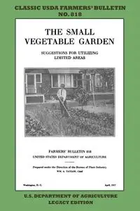 The Small Vegetable Garden (Legacy Edition) - U.S. Department of Agriculture