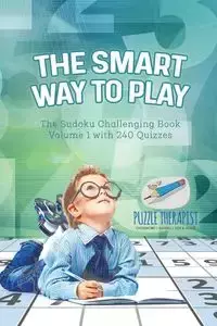 The Smart Way to Play | The Sudoku Challenging Book Volume 1 with 240 Quizzes - Puzzle Therapist