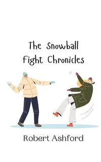 The Snowball Fight Chronicles - Robert Ashford