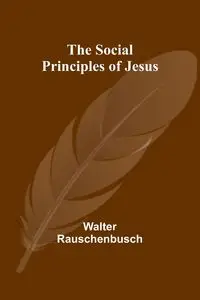 The Social Principles of Jesus - Walter Rauschenbusch