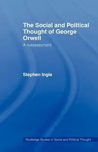 The Social and Political Thought of George Orwell - Stephen Ingle