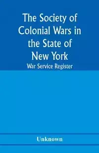 The Society of Colonial Wars in the State of New york; War service register - Unknown