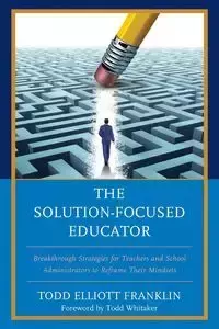 The Solution-Focused Educator - Franklin Todd Elliott