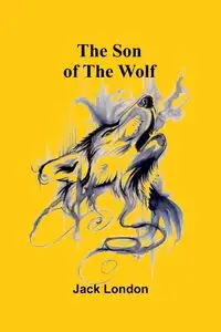 The Son of the Wolf - Jack London