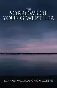 The Sorrows of Young Werther - von Goethe Johann Wolfgang