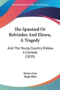 The Spaniard Or Relvindez And Elzora, A Tragedy - Simon Gray