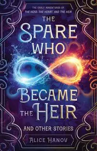 The Spare Who Became the Heir and Other Stories - Alice Hanov